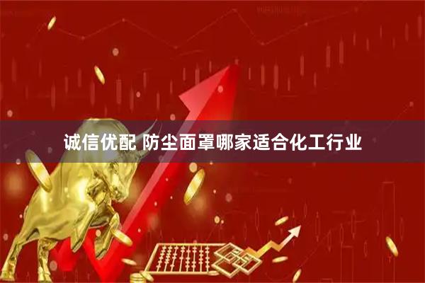 诚信优配 防尘面罩哪家适合化工行业
